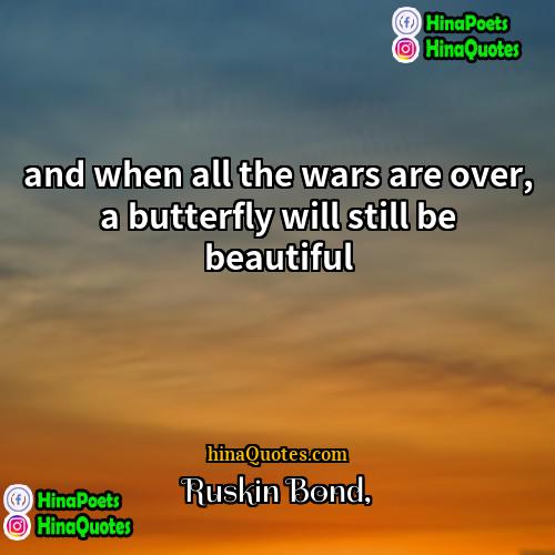 Ruskin Bond Quotes | and when all the wars are over,